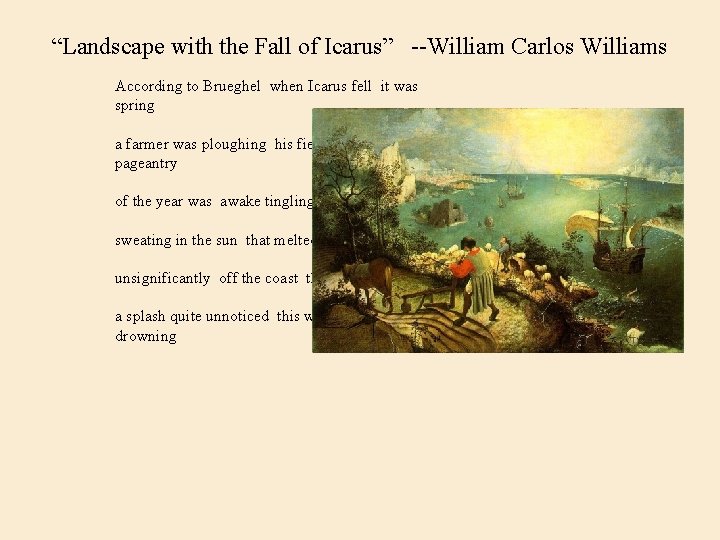 “Landscape with the Fall of Icarus” --William Carlos Williams According to Brueghel when Icarus fell it