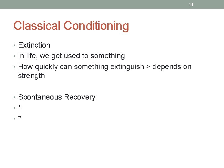 11 Classical Conditioning • Extinction • In life, we get used to something •