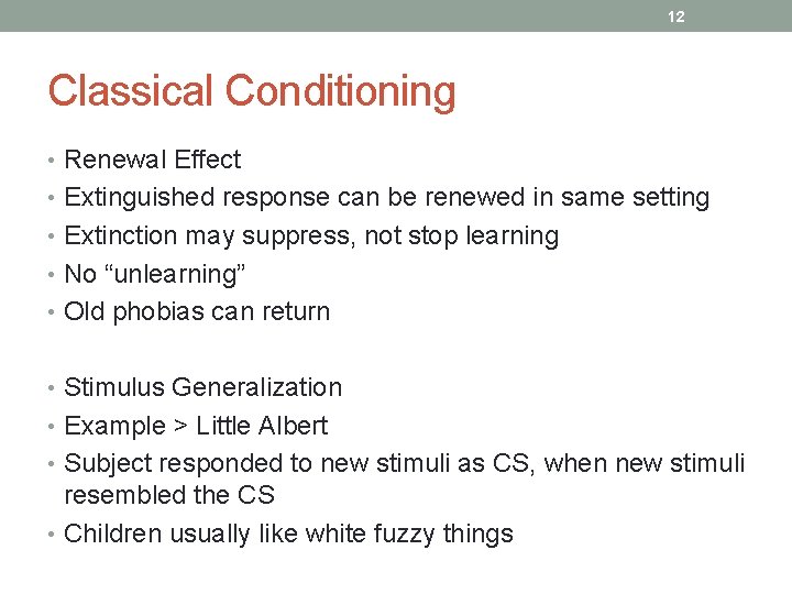 12 Classical Conditioning • Renewal Effect • Extinguished response can be renewed in same