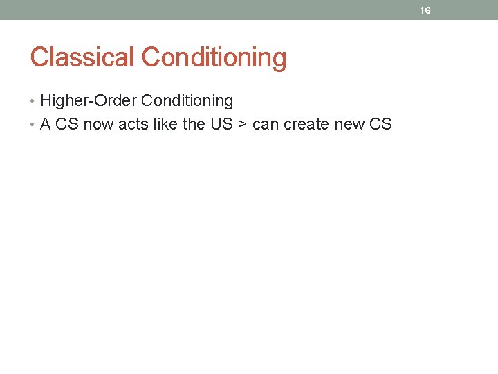 16 Classical Conditioning • Higher-Order Conditioning • A CS now acts like the US