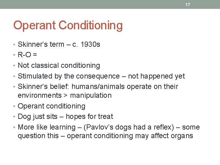 17 Operant Conditioning • Skinner’s term – c. 1930 s • R-O = •