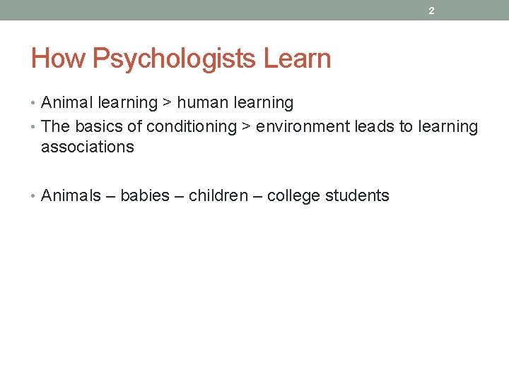 2 How Psychologists Learn • Animal learning > human learning • The basics of