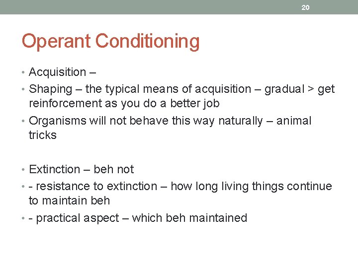 20 Operant Conditioning • Acquisition – • Shaping – the typical means of acquisition