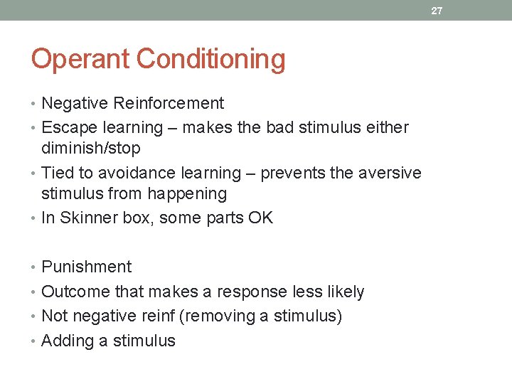 27 Operant Conditioning • Negative Reinforcement • Escape learning – makes the bad stimulus