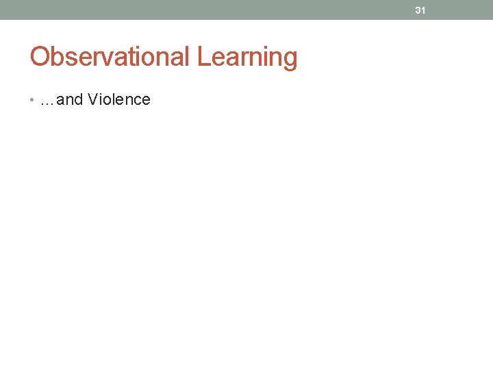 31 Observational Learning • …and Violence 