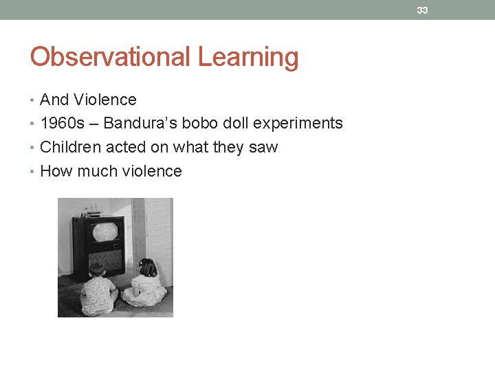 33 Observational Learning • And Violence • 1960 s – Bandura’s bobo doll experiments