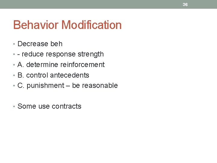 36 Behavior Modification • Decrease beh • - reduce response strength • A. determine