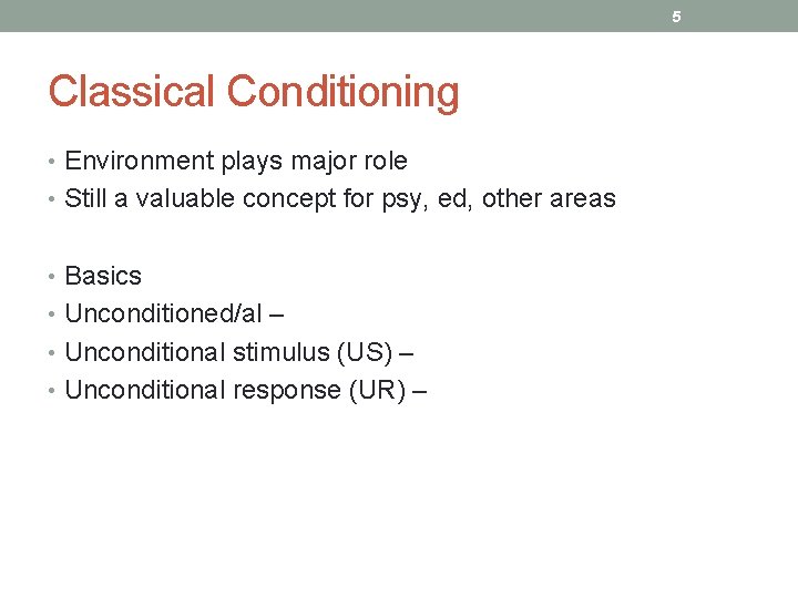 5 Classical Conditioning • Environment plays major role • Still a valuable concept for