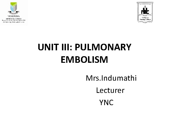 UNIT III: PULMONARY EMBOLISM Mrs. Indumathi Lecturer YNC 