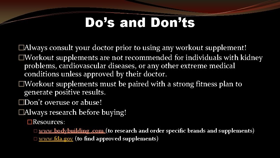 Do’s and Don’ts �Always consult your doctor prior to using any workout supplement! �Workout