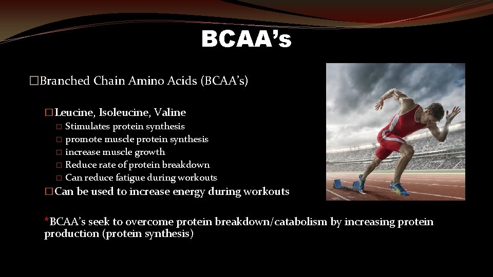 BCAA’s �Branched Chain Amino Acids (BCAA’s) �Leucine, Isoleucine, Valine � Stimulates protein synthesis �