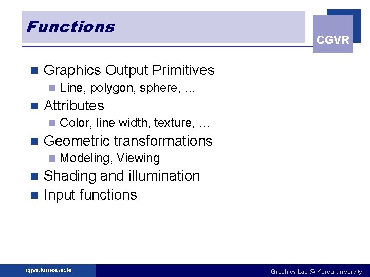 Functions n Graphics Output Primitives n n Line, polygon, sphere, … Attributes n n