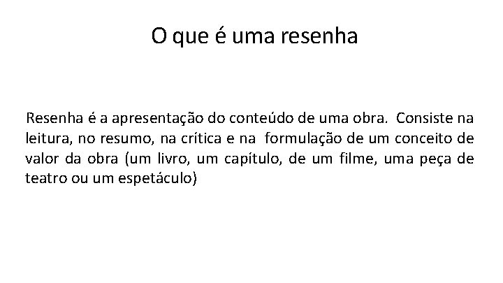 O que é uma resenha Resenha é a apresentação do conteúdo de uma obra.