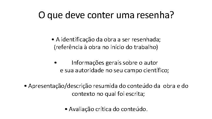 O que deve conter uma resenha? • A identificação da obra a ser resenhada;