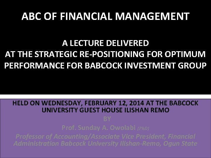 ABC OF FINANCIAL MANAGEMENT A LECTURE DELIVERED AT THE STRATEGIC RE-POSITIONING FOR OPTIMUM PERFORMANCE