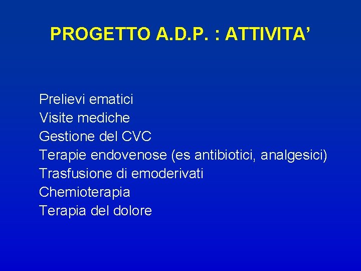 PROGETTO A. D. P. : ATTIVITA’ Prelievi ematici Visite mediche Gestione del CVC Terapie