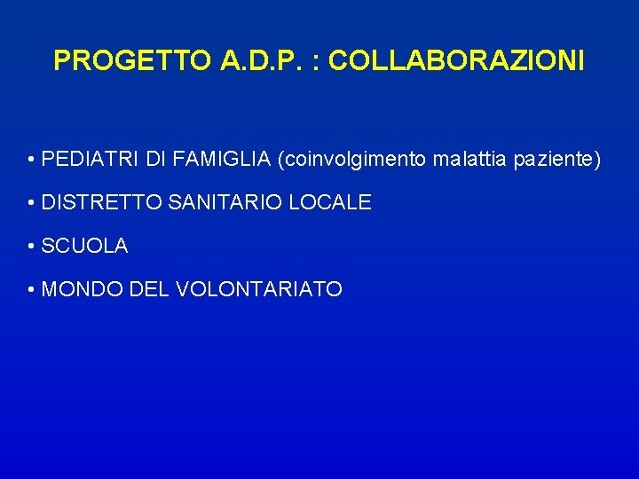 PROGETTO A. D. P. : COLLABORAZIONI • PEDIATRI DI FAMIGLIA (coinvolgimento malattia paziente) •