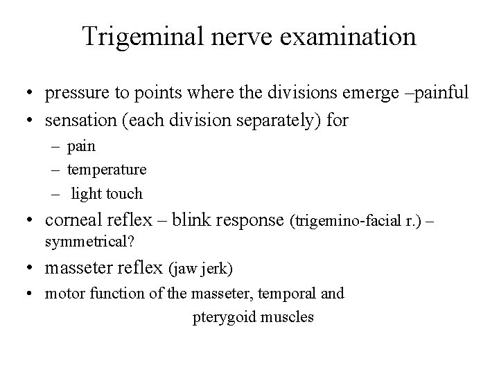 Trigeminal nerve examination • pressure to points where the divisions emerge –painful • sensation