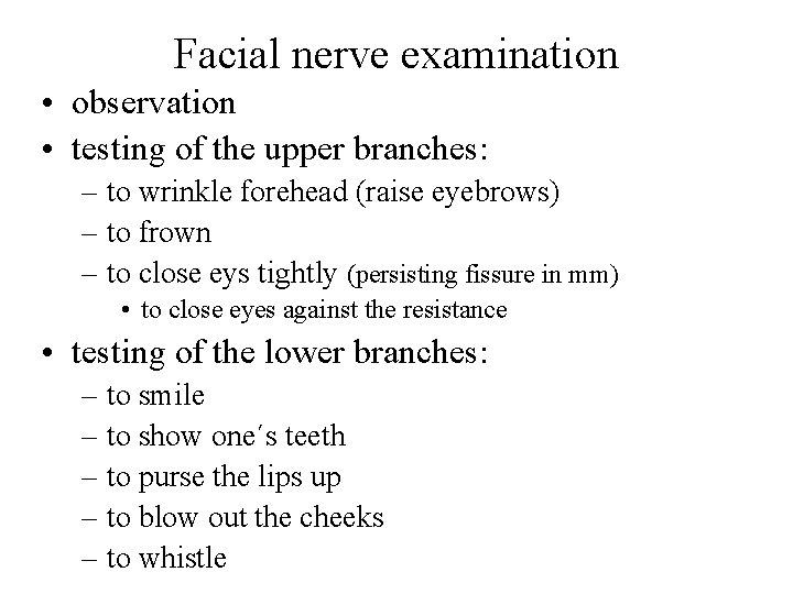 Facial nerve examination • observation • testing of the upper branches: – to wrinkle Facial nerve examination • observation • testing of the upper branches: – to wrinkle