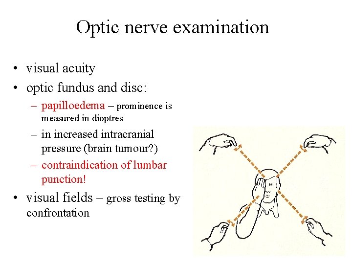 Optic nerve examination • visual acuity • optic fundus and disc: – papilloedema –