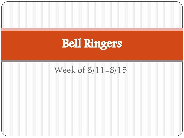 Bell Ringers Week of 8/11 -8/15 