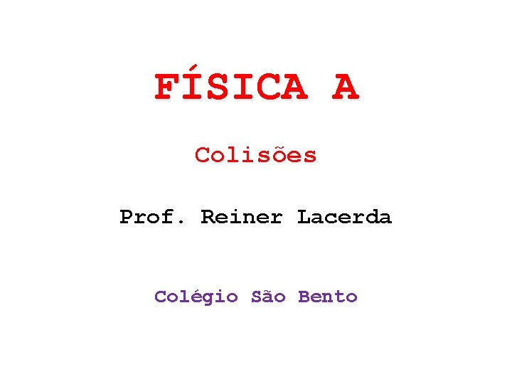 FÍSICA A Colisões Prof. Reiner Lacerda Colégio São Bento 