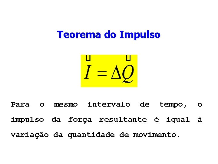 Teorema do Impulso Para o mesmo intervalo de tempo, o impulso da força resultante