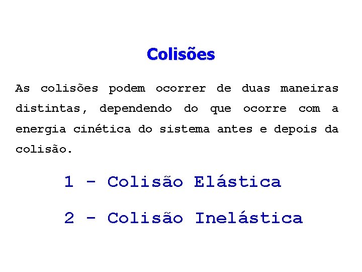 Colisões As colisões podem ocorrer de duas maneiras distintas, dependendo do que ocorre com