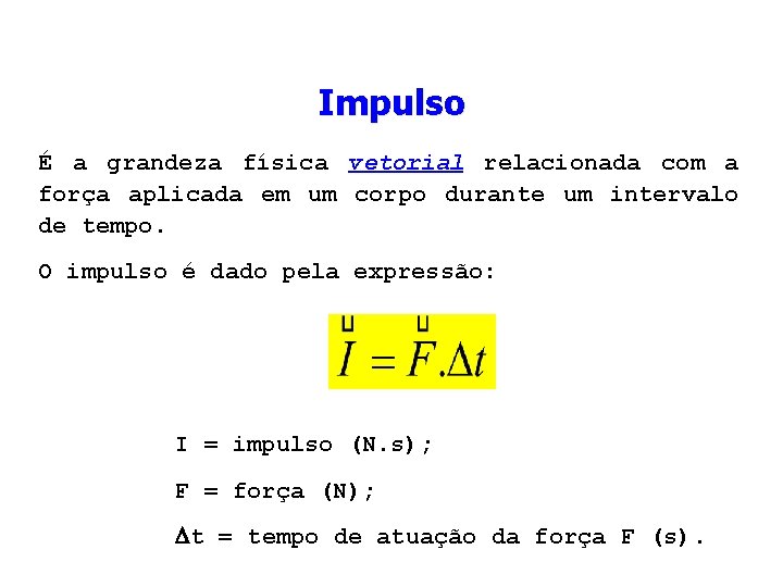 Impulso É a grandeza física vetorial relacionada com a força aplicada em um corpo