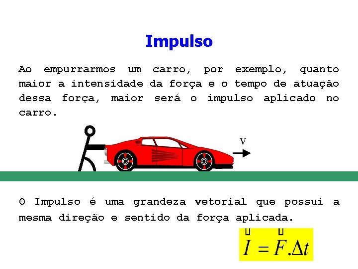 Impulso Ao empurrarmos um carro, por exemplo, quanto maior a intensidade da força e