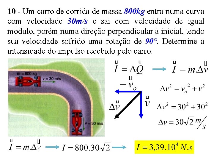 10 - Um carro de corrida de massa 800 kg entra numa curva com