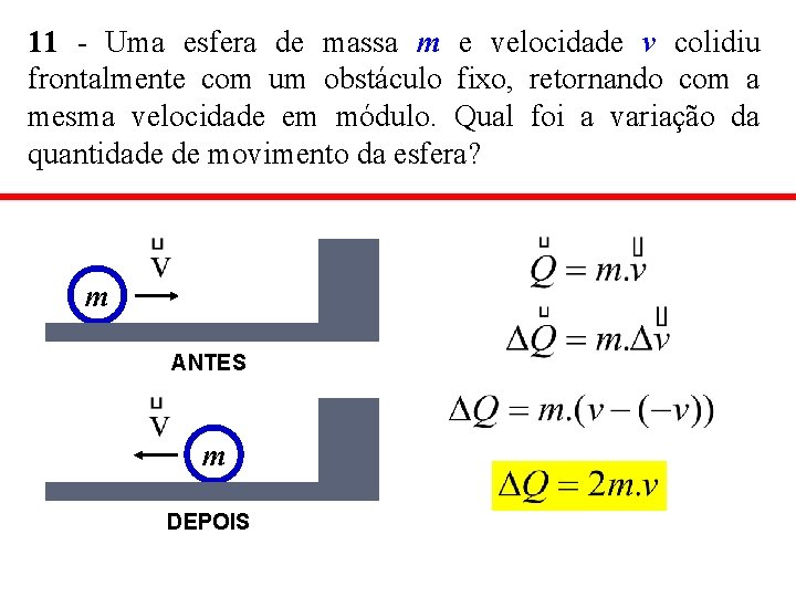 11 - Uma esfera de massa m e velocidade v colidiu frontalmente com um