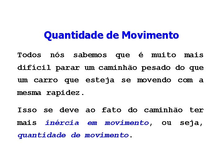 Quantidade de Movimento Todos nós sabemos que é muito mais difícil parar um caminhão