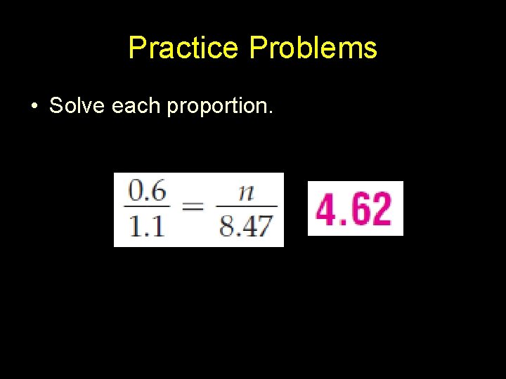 Practice Problems • Solve each proportion. 