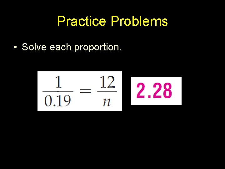 Practice Problems • Solve each proportion. 