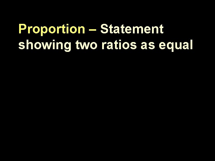 Proportion – Statement showing two ratios as equal 