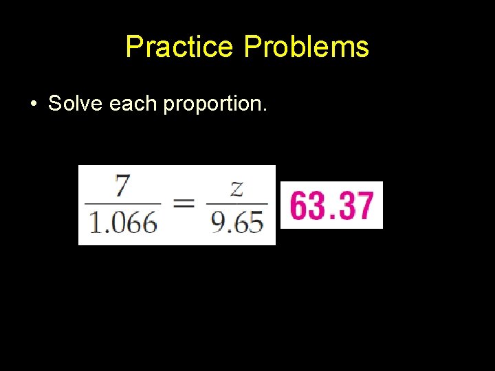 Practice Problems • Solve each proportion. 