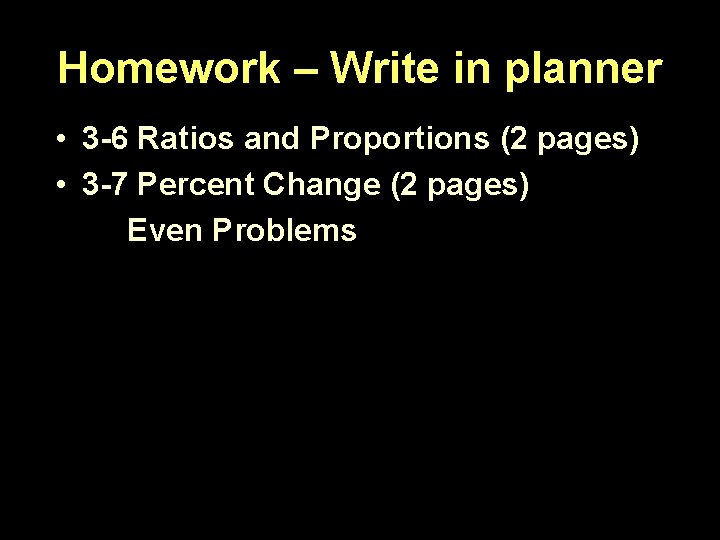 Homework – Write in planner • 3 -6 Ratios and Proportions (2 pages) •