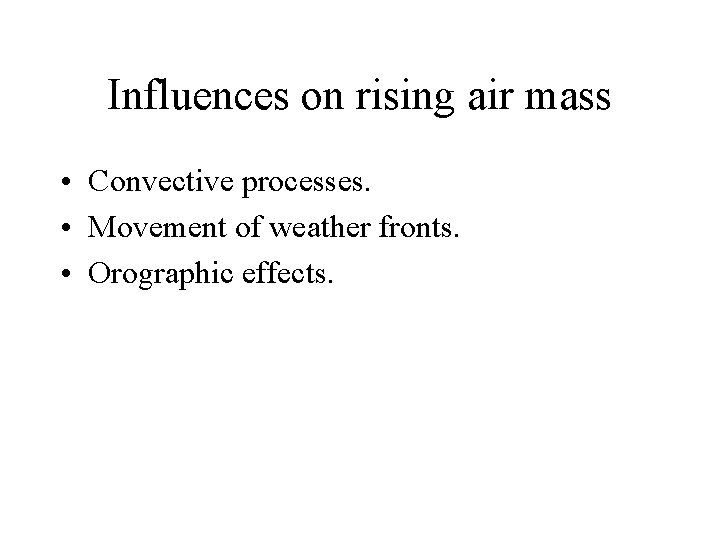 Influences on rising air mass • Convective processes. • Movement of weather fronts. •