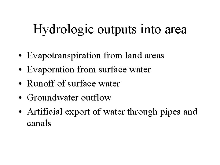 Hydrologic outputs into area • • • Evapotranspiration from land areas Evaporation from surface