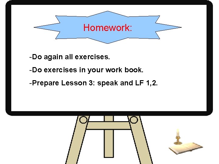 Homework: -Do again all exercises. -Do exercises in your work book. -Prepare Lesson 3: