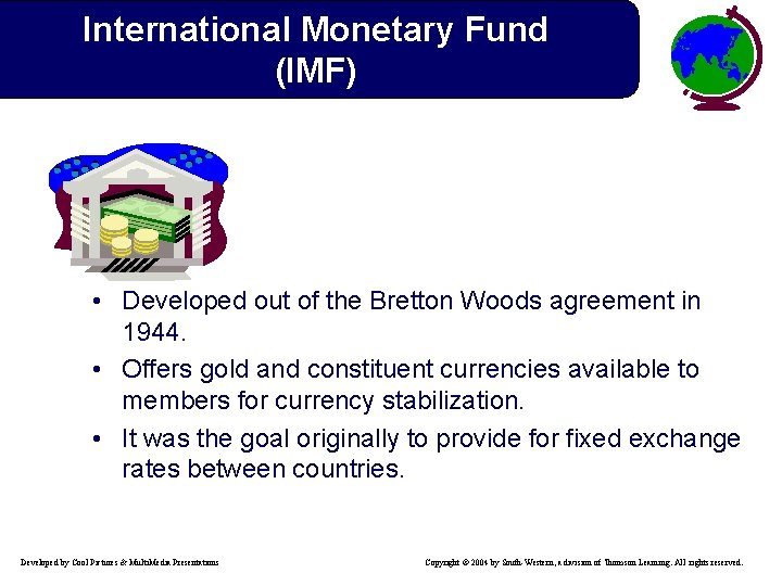 International Monetary Fund (IMF) • Developed out of the Bretton Woods agreement in 1944.
