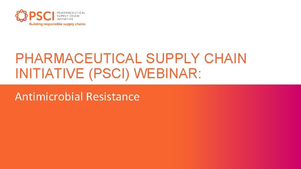 PHARMACEUTICAL SUPPLY CHAIN INITIATIVE (PSCI) WEBINAR: Antimicrobial Resistance 