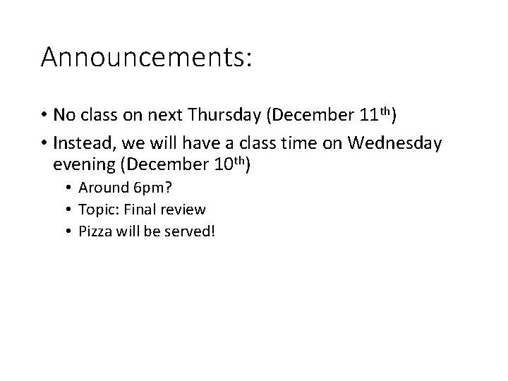 Announcements: • No class on next Thursday (December 11 th) • Instead, we will