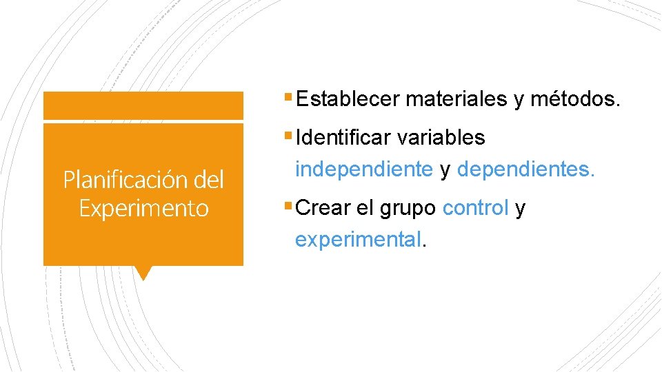 § Establecer materiales y métodos. § Identificar variables Planificación del Experimento independiente y dependientes. § Establecer materiales y métodos. § Identificar variables Planificación del Experimento independiente y dependientes.