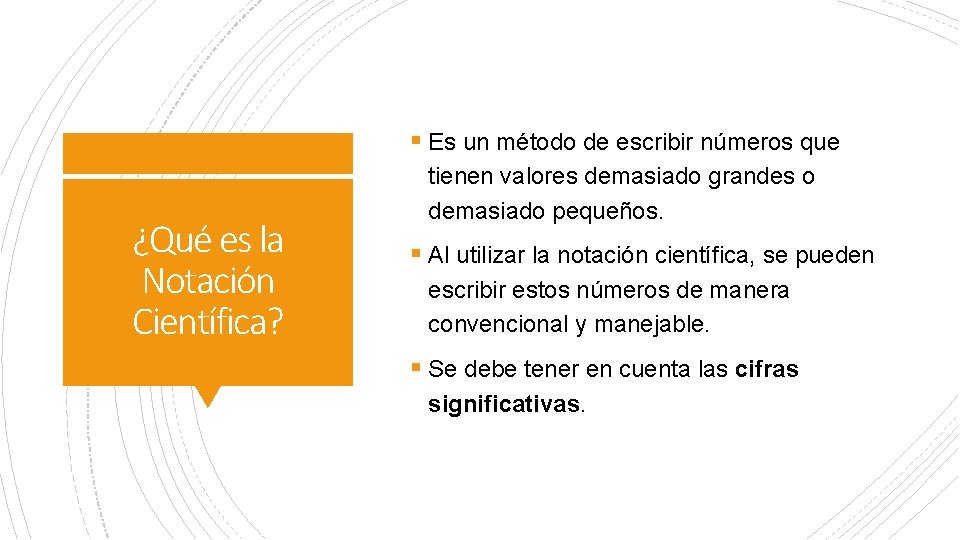 § Es un método de escribir números que ¿Qué es la Notación Científica? tienen § Es un método de escribir números que ¿Qué es la Notación Científica? tienen