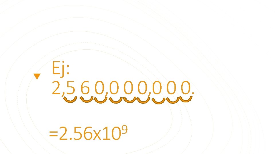 Ej: 2, 5 6 0, 0 0 0. 9 =2. 56 x 10 Ej: 2, 5 6 0, 0 0 0. 9 =2. 56 x 10