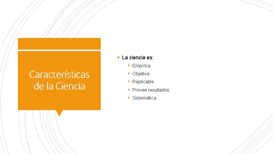 § La ciencia es: Características de la Ciencia § Empírica § Objetiva § Replicable § La ciencia es: Características de la Ciencia § Empírica § Objetiva § Replicable