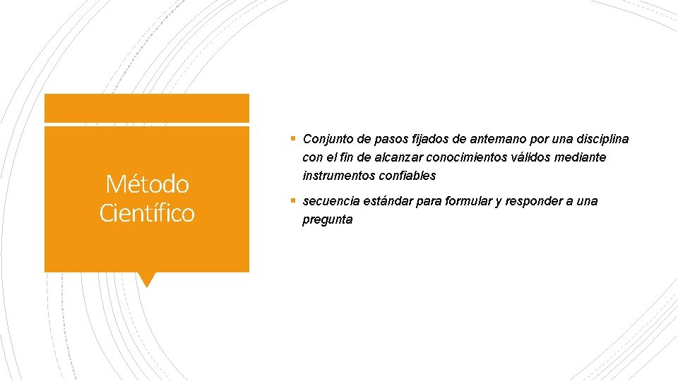 § Conjunto de pasos fijados de antemano por una disciplina Método Científico con el § Conjunto de pasos fijados de antemano por una disciplina Método Científico con el