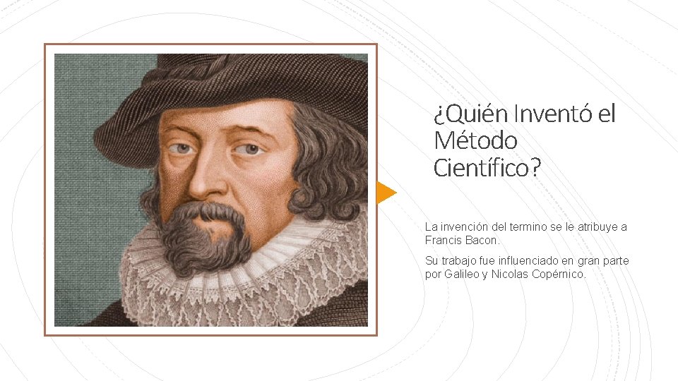 ¿Quién Inventó el Método Científico? La invención del termino se le atribuye a Francis ¿Quién Inventó el Método Científico? La invención del termino se le atribuye a Francis